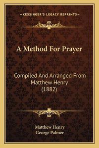 Cover image for A Method for Prayer: Compiled and Arranged from Matthew Henry (1882)