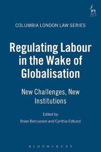 Cover image for Regulating Labour in the Wake of Globalisation: New Challenges, New Institutions