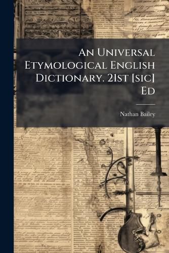 Cover image for An Universal Etymological English Dictionary. 21st [Sic] Ed