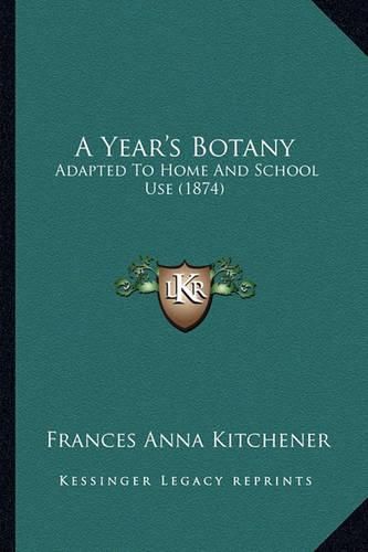 Cover image for A Year's Botany: Adapted to Home and School Use (1874)