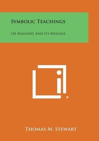 Cover image for Symbolic Teachings: Or Masonry and Its Message