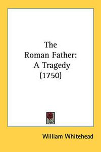 Cover image for The Roman Father: A Tragedy (1750)