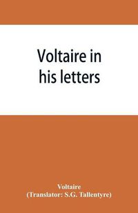 Cover image for Voltaire in his letters; being a selection from his correspondence