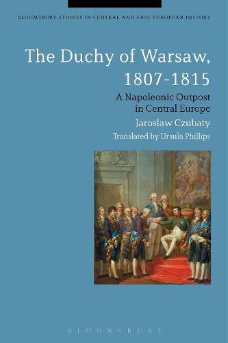 Cover image for The Duchy of Warsaw, 1807-1815: A Napoleonic Outpost in Central Europe