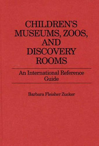 Cover image for Children's Museums, Zoos, and Discovery Rooms: An International Reference Guide