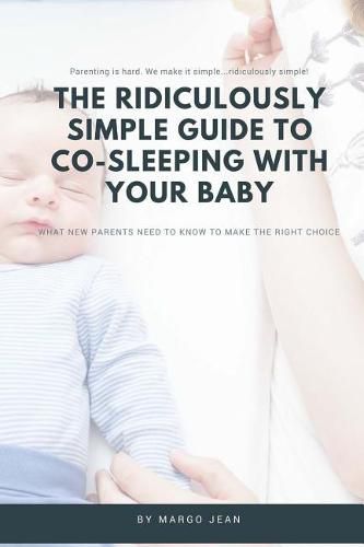 Cover image for The Ridiculously Simple Guide to Co-Sleeping With Your Baby: What New Parents Need to Know to Make the Right Choice