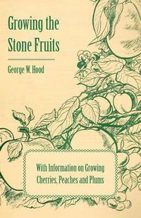 Cover image for Growing the Stone Fruits - With Information on Growing Cherries, Peaches and Plums