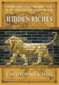 Cover image for Hidden Riches: A Sourcebook for the Comparative Study of the Hebrew Bible and Ancient Near East