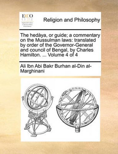 Cover image for The Hedya, or Guide; A Commentary on the Mussulman Laws: Translated by Order of the Governor-General and Council of Bengal, by Charles Hamilton. ... Volume 4 of 4