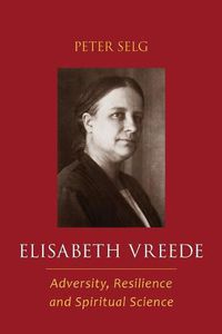 Cover image for Elisabeth Vreede: Adversity, Resilience, and Spiritual Science