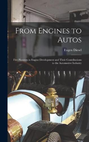 Cover image for From Engines to Autos; Five Pioneers in Engine Development and Their Contributions to the Automotive Industry