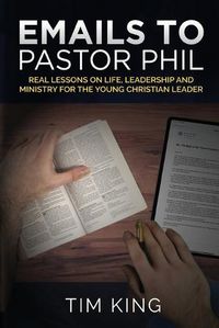 Cover image for Emails to Pastor Phil: Real Lessons on Life, Leadership and Ministry for the Young Christian Leader