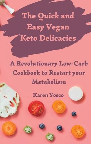 Cover image for The Quick and Easy Vegan Keto Delicacies: A Revolutionary Low-Carb Cookbook to Restart your Metabolism