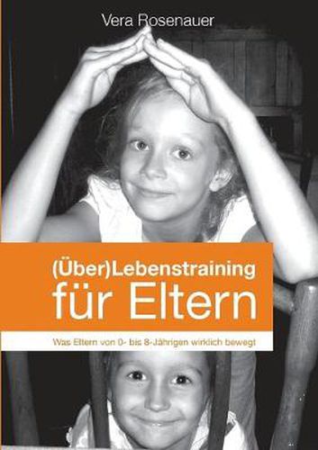 Cover image for (UEber)Lebenstraining fur Eltern: Was Eltern von 0-8-Jahrigen wirklich bewegt