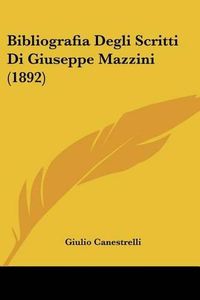 Cover image for Bibliografia Degli Scritti Di Giuseppe Mazzini (1892)