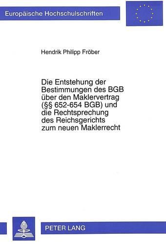 Cover image for Die Entstehung Der Bestimmungen Des Bgb Ueber Den Maklervertrag ( 652-654 Bgb) Und Die Rechtsprechung Des Reichsgerichts Zum Neuen Maklerrecht