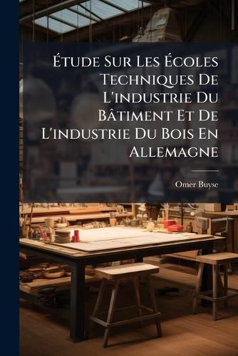 Cover image for Tude Sur Les Coles Techniques de L'Industrie Du B[timent Et de L'Industrie Du Bois En Allemagne