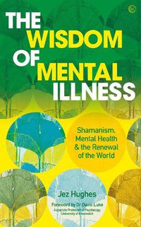 Cover image for The Wisdom of Mental Illness: Shamanism, Mental Health & the Renewal of the World