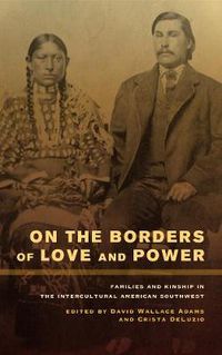 Cover image for On the Borders of Love and Power: Families and Kinship in the Intercultural American Southwest