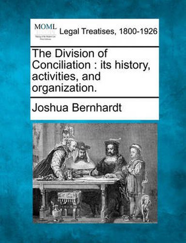 The Division of Conciliation: Its History, Activities, and Organization.