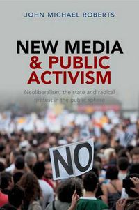 Cover image for New Media and Public Activism: Neoliberalism, the State and Radical Protest in the Public Sphere