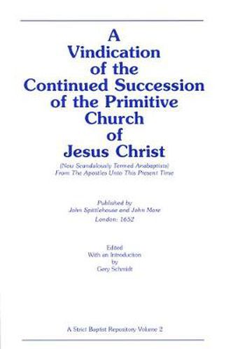 Cover image for A Vindication of the Continued Succession of the Primitive Church of Jesus Christ: (Now Scandalously Termed Anabaptists) from the Apostles Unto This Present Time