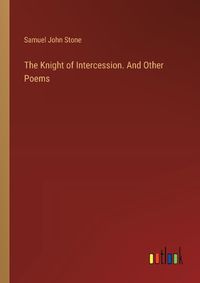 Cover image for The Knight of Intercession. And Other Poems