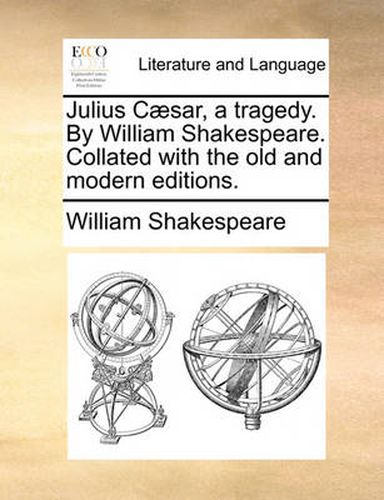 Cover image for Julius Caesar, a Tragedy. by William Shakespeare. Collated with the Old and Modern Editions.