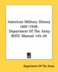 Cover image for American Military History 1607-1958: Department of the Army Rotc Manual 145-20