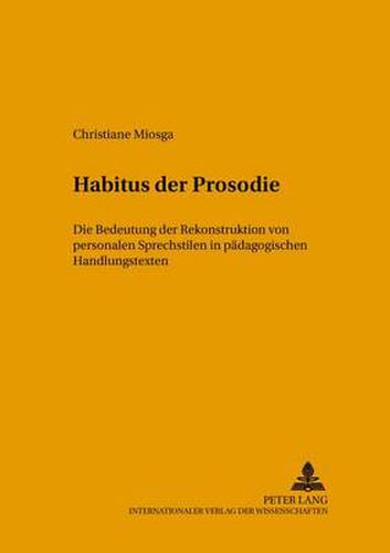 Cover image for Habitus Der Prosodie: Die Bedeutung Der Rekonstruktion Von Personalen Sprechstilen in Paedagogischen Handlungskontexten