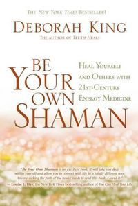 Cover image for Be Your Own Shaman: Heal Yourself and Others with 21st-Century Energy Medicine