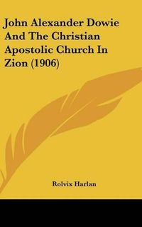 Cover image for John Alexander Dowie and the Christian Apostolic Church in Zion (1906)