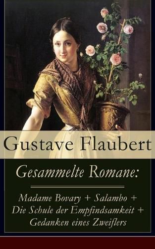 Gesammelte Romane: Madame Bovary + Salambo + Die Schule der Empfindsamkeit + Gedanken eines Zweiflers