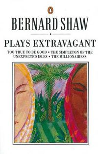 Cover image for Plays Extravagant: Too True to be Good, The Simpleton of the Unexpected Isles, The Millionairess