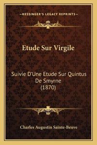 Cover image for Etude Sur Virgile: Suivie D'Une Etude Sur Quintus de Smyrne (1870)