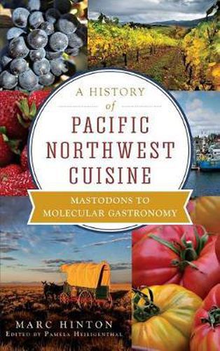 Cover image for A History of Pacific Northwest Cuisine: Mastodons to Molecular Gastronomy