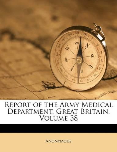 Report of the Army Medical Department, Great Britain, Volume 38