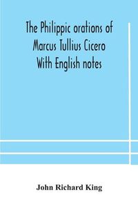 Cover image for The Philippic orations of Marcus Tullius Cicero With English notes