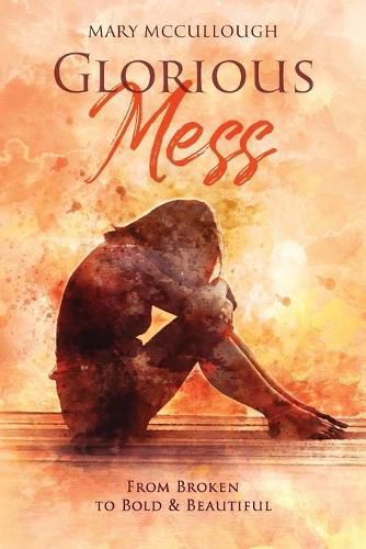 Cover image for Glorious Mess: From Broken to Bold & Beautiful
