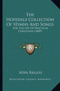 Cover image for The Hopedale Collection of Hymns and Songs: For the Use of Practical Christians (1849)