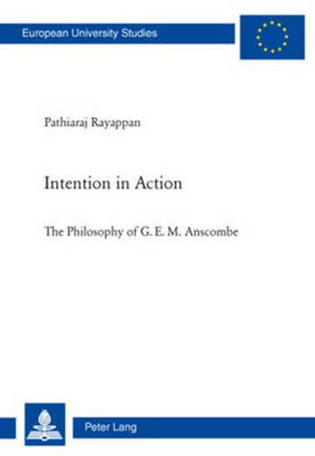 Cover image for Intention in Action: The Philosophy of G. E. M. Anscombe