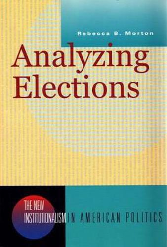 Cover image for Analyzing Elections: The New Institutionalism in American Politics