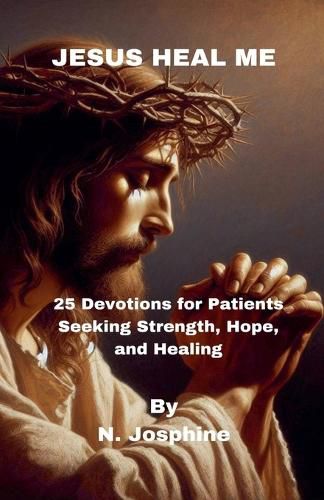 Cover image for Jesus Heal Me - 25 Devotions for Patients Seeking Strength, Hope, and Healing