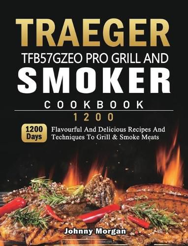 Cover image for Traeger TFB57GZEO Pro Grill and Smoker Cookbook 1200: 1200 Days Flavourful And Delicious Recipes And Techniques To Grill & Smoke Meats