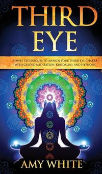 Cover image for Third Eye: Simple Techniques to Awaken Your Third Eye Chakra With Guided Meditation, Kundalini, and Hypnosis (psychic abilities, spiritual enlightenment)