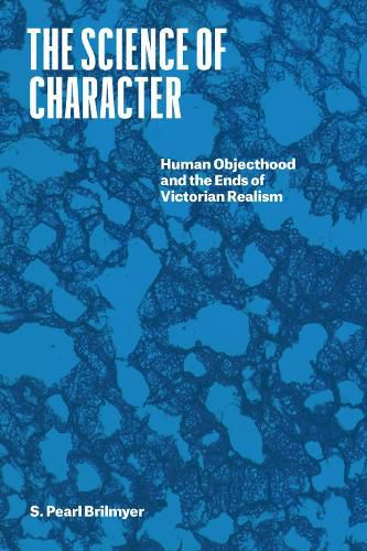 Cover image for The Science of Character: Human Objecthood and the Ends of Victorian Realism