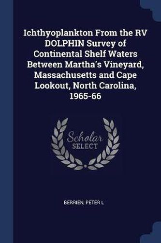 Cover image for Ichthyoplankton from the RV Dolphin Survey of Continental Shelf Waters Between Martha's Vineyard, Massachusetts and Cape Lookout, North Carolina, 1965-66