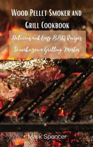 Cover image for Wood Pellet Smoker and Grill Cookbook: Delicious and Easy BBQ Recipes to make you a Grilling Master