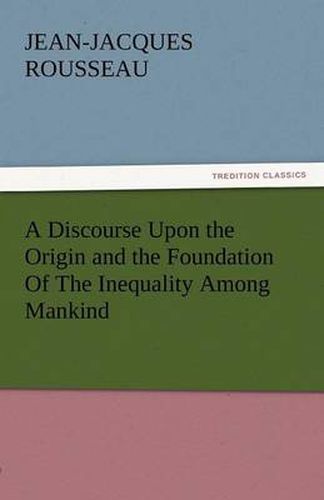Cover image for A Discourse Upon the Origin and the Foundation of the Inequality Among Mankind