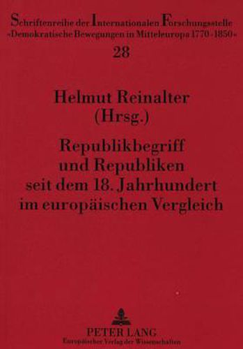 Cover image for Republikbegriff Und Republiken Seit Dem 18. Jahrhundert Im Europaeischen Vergleich: Internationales Symposium Zum Oesterreichischen Millennium